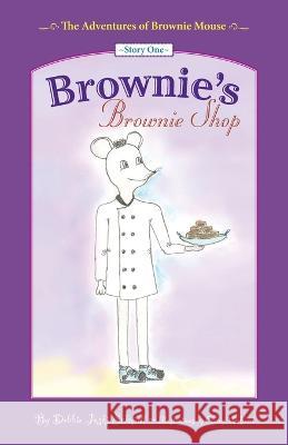 The Adventures of Brownie Mouse: Story One: Brownie's Brownie Shop Carey Wolford Debbie Joski Schmidt  9780692824382