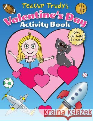 Teacup Trudy's Valentine's Day Activity Book: Color, Cut, Paste & Create! Ron Pittman 9780692824504