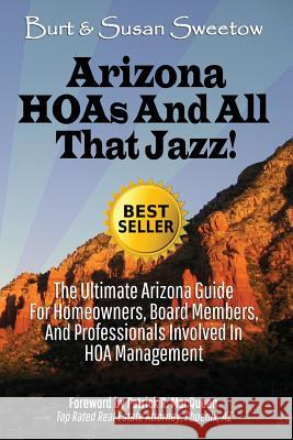 Arizona HOAs and All That Jazz!: The Ultimate Arizona Guide for Homeowners, Board Members, and Professionals Involved in HOA Management Sweetow, Susan 9780692824757 Southwestern School (of Real Estate)