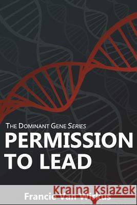 Permission to Lead: Book Two of The Dominant Gene Series Van Wirkus, Francie 9780692824771 Francie Van Wirkus