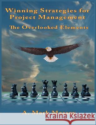 Winning Strategies for Project Management: The Overlooked Elements Mr a. Mark Massey 9780692824801 Massey Development Services