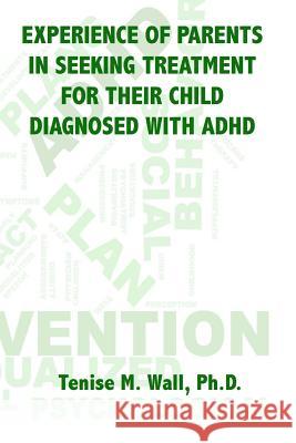 Experience of Parents in Seeking Treatment for their Child Diagnosed with ADHD Wall Ph. D., Tenise M. 9780692825655 Dbc Publishing