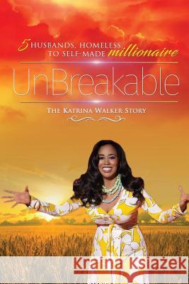UnBreakable: 5 Husbands, Homeless to Self-Made Millionaire The Katrina Walker Story Walker, Katrina 9780692825952 Taylor Made Publishing, LLC
