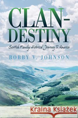 Clan-Destiny: Scottish Familys Historical Journey To America Johnson, Bobby V. 9780692826157