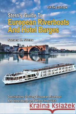 Stern's Guide to European Riverboats and Hotel Barges Steven B. Stern 9780692827437