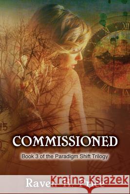 Commissioned: Book 3 of the Paradigm Shift Trilogy Raven H. Price 9780692827475 Raven H. Price