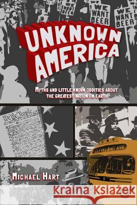 Unknown America: Myths and little known oddities about the greatest nation on earth Michael P Hart 9780692827802