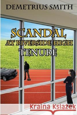 Scandal at Riverside High: Tenure MR Demetrius R. Smith 9780692828083 Macaleb Enterprise LLC