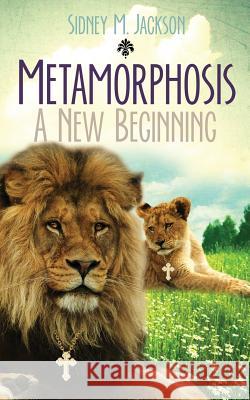 Metamorphosis: A New Beginning: I Will Always Love You Horton, Sidney M. 9780692828366 Sidney M. Jackson