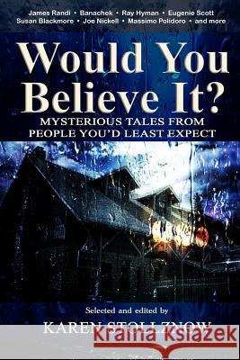 Would You Believe It?: Mysterious Tales From People You'd Least Expect Stollznow, Karen 9780692829080 Karen Stollznow