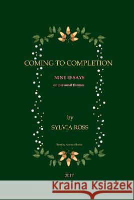 Coming to Completion: Nine Essays Sylvia Ross 9780692829257