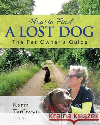 How to Find a Lost Dog: The Pet Owner's Guide Karin Tarqwyn 9780692830314 Heartland Publishing Group U.S.