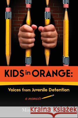 Kids in Orange: Voices from Juvenile Detention Mindy Hardwick 9780692830680