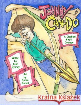Johnny Can-Do: A Disabled Boy's Courage MR Sean Byerley MR Ruben Gerard 9780692831083 Byerley Books