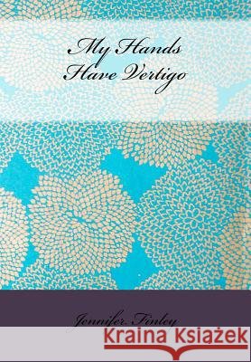 My Hands Have Vertigo Finley, Jennifer 9780692832240 Likesgoodbooks Press