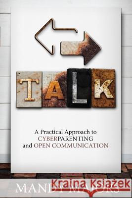 Talk: A Practical Approach to Cyberparenting and Open Communication Mandy Majors 9780692833186 Mandy Majors