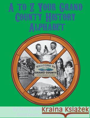 A to Z: Your Grand County History Alphabet Penny Hamilton 9780692833216 Grand County Historical Association