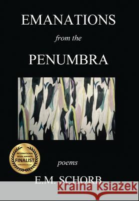 Emanations from the Penumbra: poems Schorb, E. M. 9780692833568 Hill House New York