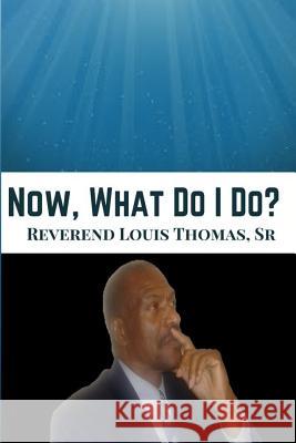 Now What Do I Do? Rev Louis Thomas 9780692834251