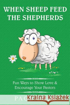 When Sheep Feed the Shepherds: Fun Ways for Churches to Show Love Their Love for Pastors Page Cole 9780692835319