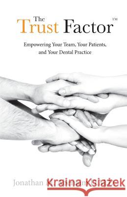 The Trust Factor(TM): Empowering Your Team, Your Patients, and Your Dental Practice Abenaim D. M. D., Jonathan M. 9780692836309 Jonathan M. Abenaim
