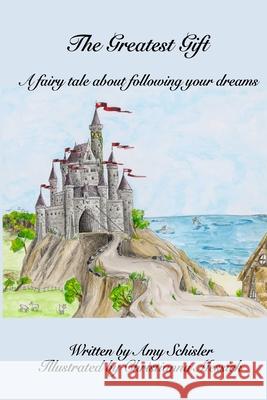The Greatest Gift: A fairy tale about following your dreams Messick, Christianna 9780692836408 Amy Macwilliams Schisler