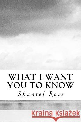 What I Want You To Know Rose, Shantel 9780692836934 Shantel Rose