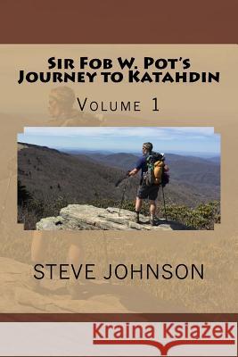 Sir Fob W. Pot's Journey to Katahdin, Volume 1 Steve Johnson 9780692838334 Steve Johnson