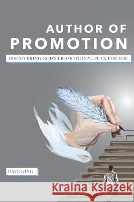 Author of Promotion: Discovering God's Promotional Plan for You Dave King 9780692838440