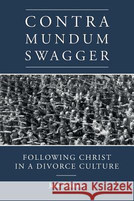 Contra Mundum Swagger: Following Christ in a Divorce Culture Jack Shannon 9780692838969 Judah Plows