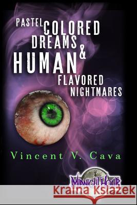 Pastel Colored Dreams & Human Flavored Nightmares Vincent V. Cava 9780692840412