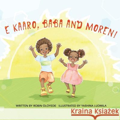 E kaaro, Baba and Moren! Oloyede, Robin 9780692841761 E Kaaro, Baba and Moren!