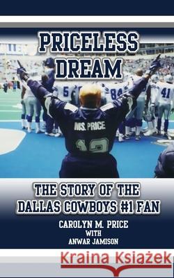 Priceless Dream: The Story of the Dallas Cowboys #1 Fan MS Carolyn M. Price Anwar Jamison 9780692842522 Bke Books