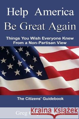 Help America Be Great Again: Things You Wish Everyone Knew From a Non-Partisan View Nelson, Greg Carlton 9780692843352