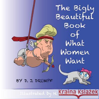 The Bigly Beautiful Book of What Women Want D. J. Drumpf N. O. Fawkes 9780692843482 Stopumedia