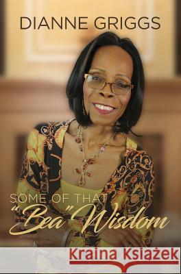 Some of that Bea Wisdom Griggs, Dianne 9780692844618 Jabez Publishing House