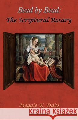 Bead by Bead: The Scriptural Rosary (Color Version) Meggie K. Daly 9780692845257 Misericordia Publishing