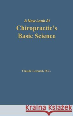 A New Look at Chiropractic's Basic Science Lessard Claude 9780692846537 Lessard Chiropractic