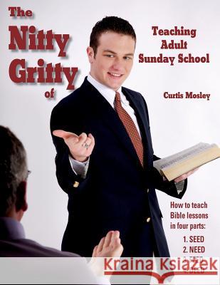 The Nitty Gritty of Teaching Adult Sunday School Curtis Mosley 9780692846674