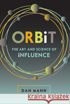 ORBiT: The Art and Science of Influence Mann, Dan 9780692847169 Mann Group