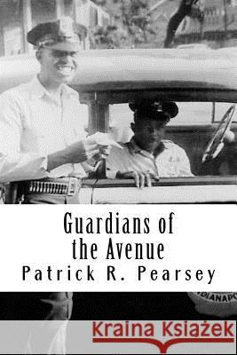 Guardians of the Avenue: African-American Officers with the Indianapolis Police Departm MR Patrick R. Pearsey 9780692847442