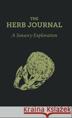 The Herb Journal: A Sensory Exploration Sheila Luna Jan Baca 9780692847473 Roots and Aerial