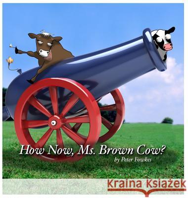 How Now, Ms. Brown Cow?: A Beyond the Blue Barn Book Peter Fowkes 9780692848104