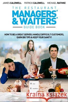 The Restaurant Managers' and Waiters' Guide Book: How to be a Great Server, Handle Difficult Customers, Earn Big Tips & Keep Your Sanity! Caldwell, Patrick 9780692848616 Orange Brothers, Inc.