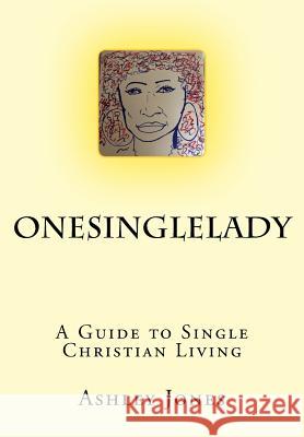 OneSingleLady: : A Guide to Single Christian Living Jones, Ashley N. 9780692848968
