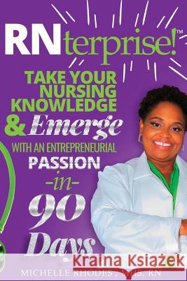 RNterprise!: Take your Nursing Knowledge and Emerge with an Entrepreneurial Passion in 90 days Nero, Gina 9780692849163 Michelle Rhodes Media LLC