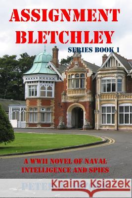 Assignment Bletchley: A WW2 Story of Navy Intelligence, Spies and Intrigue Azzole, Peter J. 9780692851449 Peter J Azzole