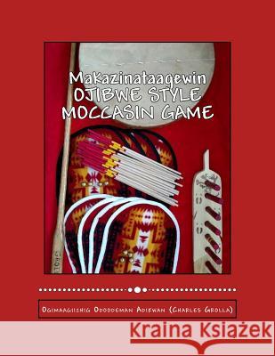 Ojibwe Style Moccasin Game: Makazinataagewin Charles Grolla 9780692851906 Blue Hand Books