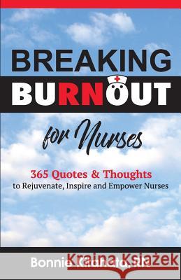 Breaking Burnout for Nurse: 365 Quotes and Thoughts to Rejuvenate, Inspire and Empower Nurses Bonnie Kitahata 9780692853887 Hybrid Global Publishing