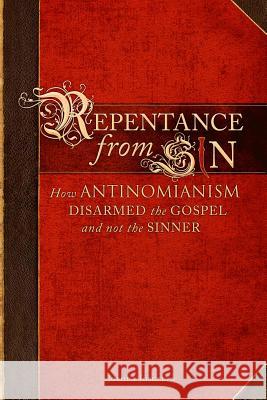 Repentance from Sin: How Antinomianism Disarmed the Gospel and Not the Sinner Joshua Joscelyn 9780692855010 Truth & Mercy Baptist Publications